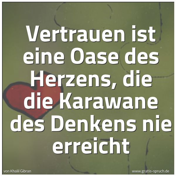 Spruchbild mit dem Text 'Vertrauen ist eine Oase des Herzens,
die die Karawane des Denkens nie erreicht'