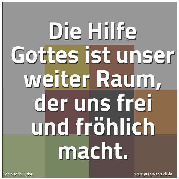 Spruchbild mit dem Text 'Die Hilfe Gottes ist unser weiter Raum,
der uns frei und fröhlich macht.
'