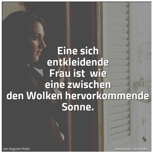 Spruchbild mit dem Text 'Eine sich entkleidende Frau ist
wie eine zwischen den Wolken hervorkommende Sonne.'