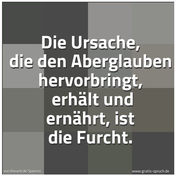 Spruchbild mit dem Text 'Die Ursache, die den Aberglauben hervorbringt,
erhält und ernährt, ist die Furcht.'
