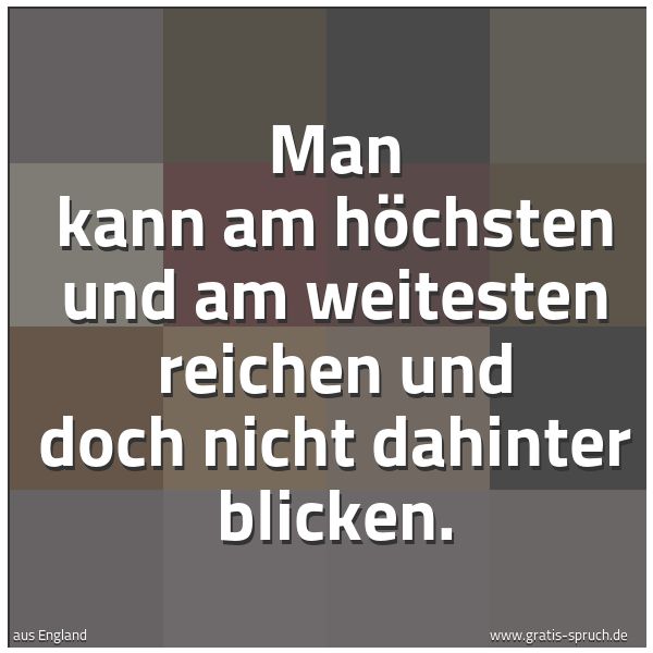 Spruchbild mit dem Text 'Man kann am höchsten
und am weitesten reichen und
doch nicht dahinter blicken. '