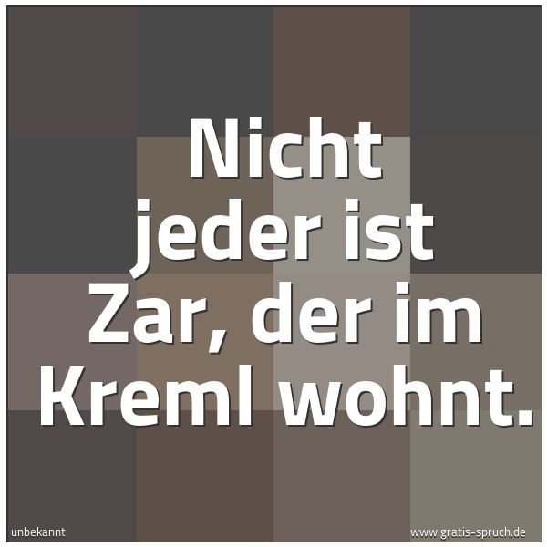 Spruchbild mit dem Text 'Nicht jeder ist Zar, der im Kreml wohnt.
'