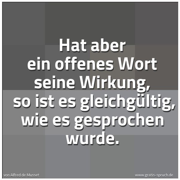 Spruchbild mit dem Text 'Hat aber ein offenes Wort seine Wirkung,
so ist es gleichgültig, wie es gesprochen wurde.'