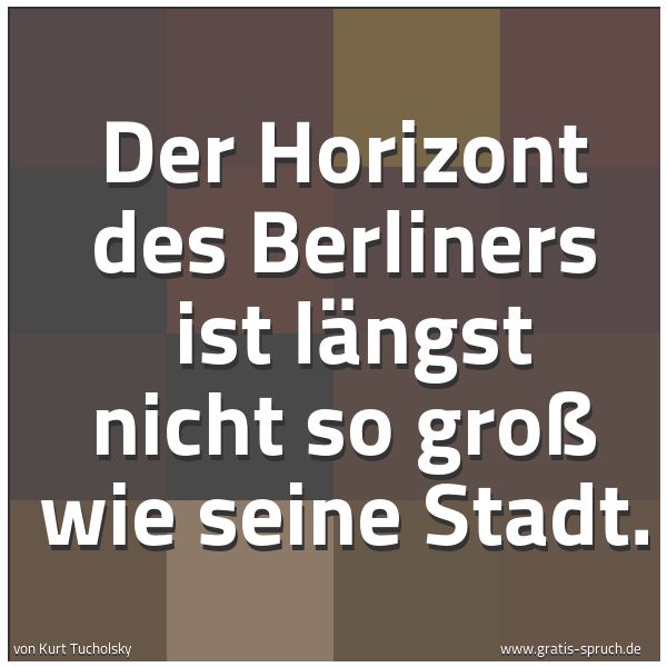 Spruchbild mit dem Text 'Der Horizont des Berliners
ist längst nicht so groß wie seine Stadt. '