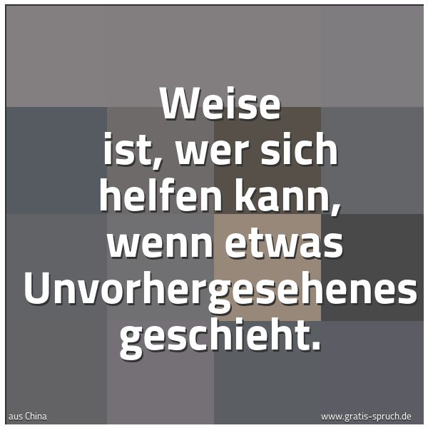 Spruchbild mit dem Text 'Weise ist, wer sich helfen kann,
wenn etwas Unvorhergesehenes geschieht.'