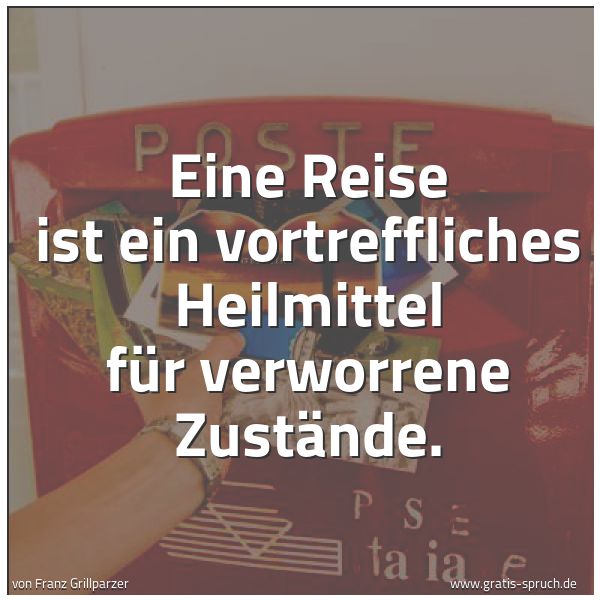 Spruchbild mit dem Text 'Eine Reise ist ein vortreffliches Heilmittel für verworrene Zustände. '