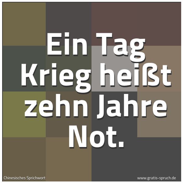 Spruchbild mit dem Text 'Ein Tag Krieg heißt zehn Jahre Not.'
