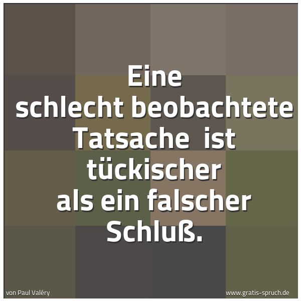 Spruchbild mit dem Text 'Eine schlecht beobachtete Tatsache
ist tückischer als ein falscher Schluß.'