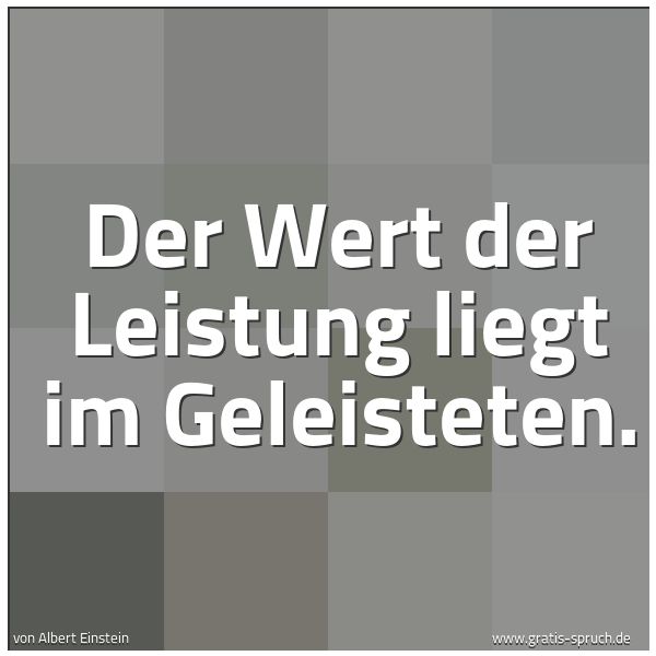 Spruchbild mit dem Text 'Der Wert der Leistung liegt im Geleisteten.'