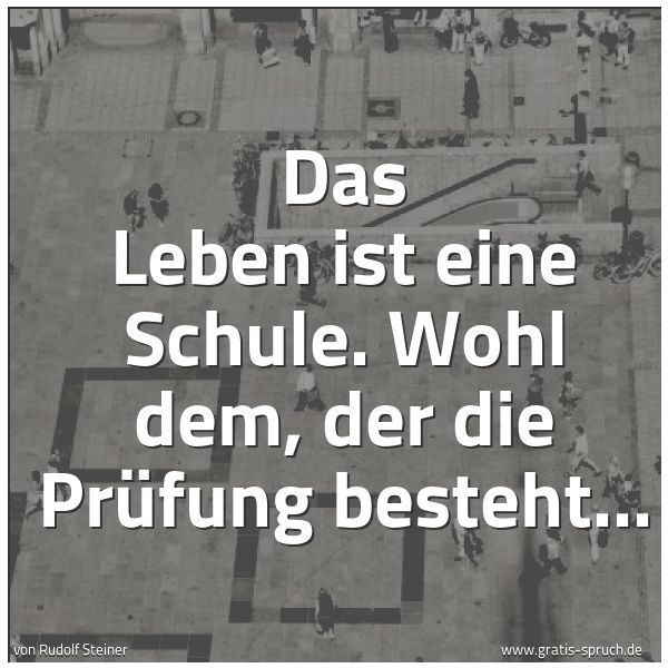 Spruchbild mit dem Text 'Das Leben ist eine Schule.
Wohl dem, der die Prüfung besteht...'