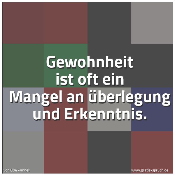 Spruchbild mit dem Text 'Gewohnheit ist oft ein Mangel
an Überlegung und Erkenntnis.'