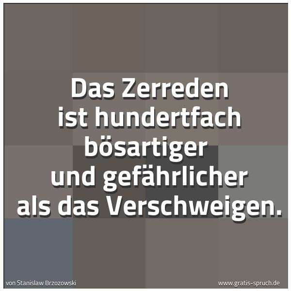 Spruchbild mit dem Text 'Das Zerreden ist hundertfach bösartiger
und gefährlicher als das Verschweigen.'