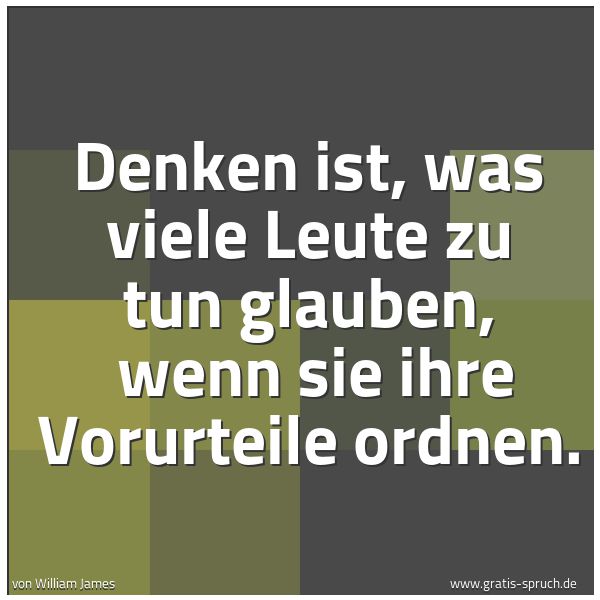 Spruchbild mit dem Text 'Denken ist, was viele Leute zu tun glauben,
wenn sie ihre Vorurteile ordnen.'