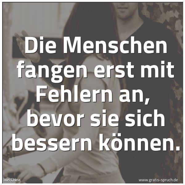 Spruchbild mit dem Text 'Die Menschen fangen erst mit Fehlern an,
bevor sie sich bessern können.'
