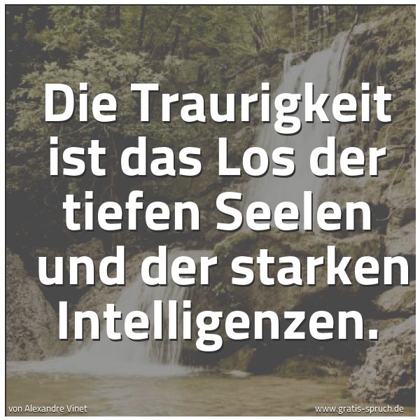 Spruchbild mit dem Text 'Die Traurigkeit ist das Los der tiefen Seelen
und der starken Intelligenzen.'