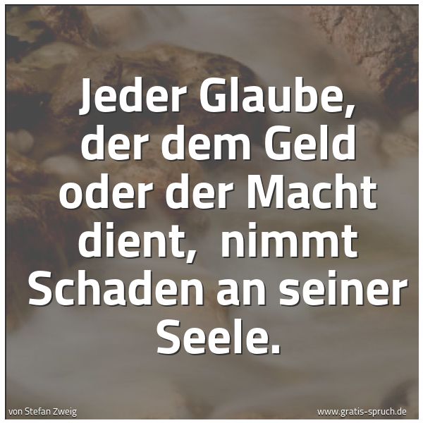 Spruchbild mit dem Text 'Jeder Glaube, der dem Geld oder der Macht dient,
nimmt Schaden an seiner Seele. '