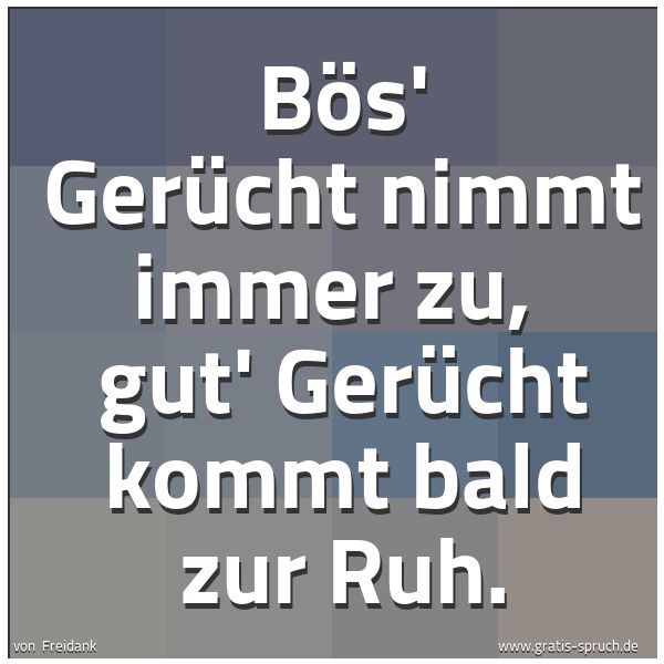 Spruchbild mit dem Text 'Bös' Gerücht nimmt immer zu,
gut' Gerücht kommt bald zur Ruh.'