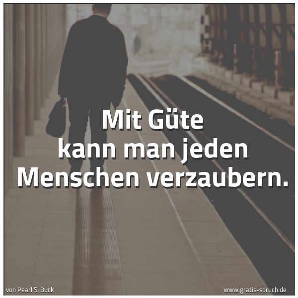 Spruchbild mit dem Text 'Mit Güte kann man jeden Menschen verzaubern. '