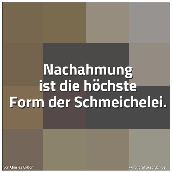 Spruchbild mit dem Text 'Nachahmung ist die höchste Form der Schmeichelei.'
