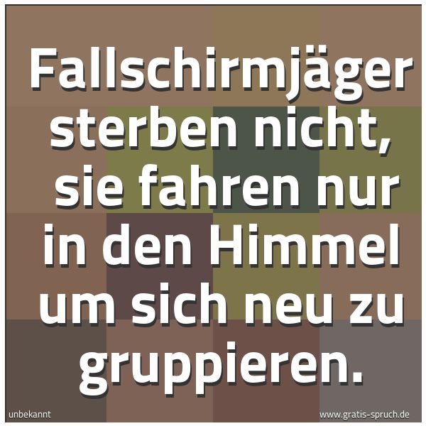 Spruchbild mit dem Text 'Fallschirmjäger sterben nicht,
sie fahren nur in den Himmel um sich neu zu gruppieren.'