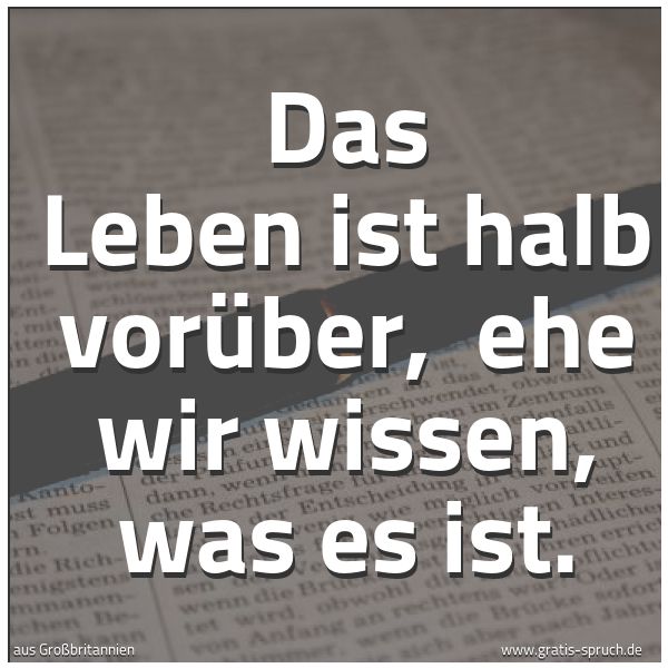 Spruchbild mit dem Text 'Das Leben ist halb vorüber,
ehe wir wissen, was es ist.'