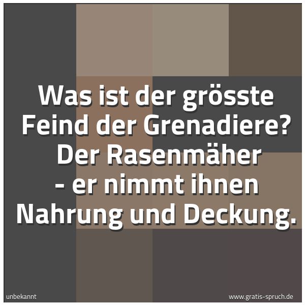Spruchbild mit dem Text 'Was ist der grösste Feind der Grenadiere?
Der Rasenmäher - er nimmt ihnen Nahrung und Deckung.
'