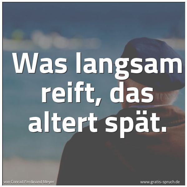 Spruchbild mit dem Text 'Was langsam reift, das altert spät.
'