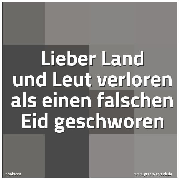 Spruchbild mit dem Text 'Lieber Land und Leut verloren
als einen falschen Eid geschworen'