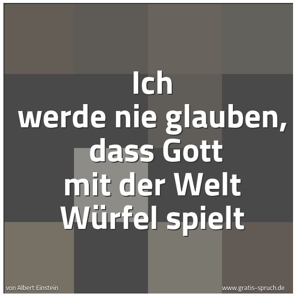 Spruchbild mit dem Text 'Ich werde nie glauben,
dass Gott mit der Welt Würfel spielt'