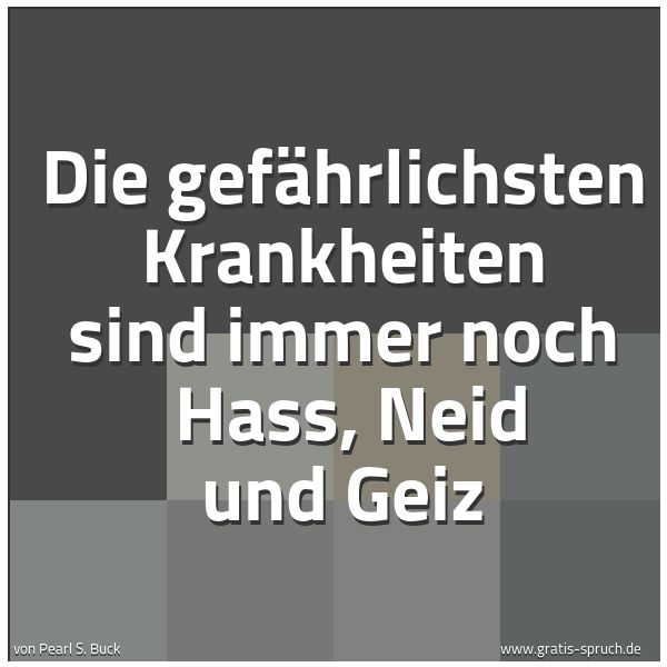 Spruchbild mit dem Text 'Die gefährlichsten Krankheiten sind immer noch
Hass, Neid und Geiz'