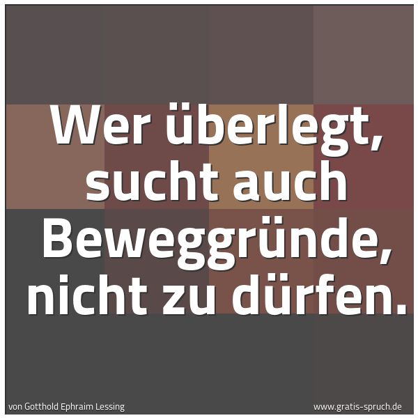 Spruchbild mit dem Text 'Wer überlegt, sucht auch Beweggründe, nicht zu dürfen.'