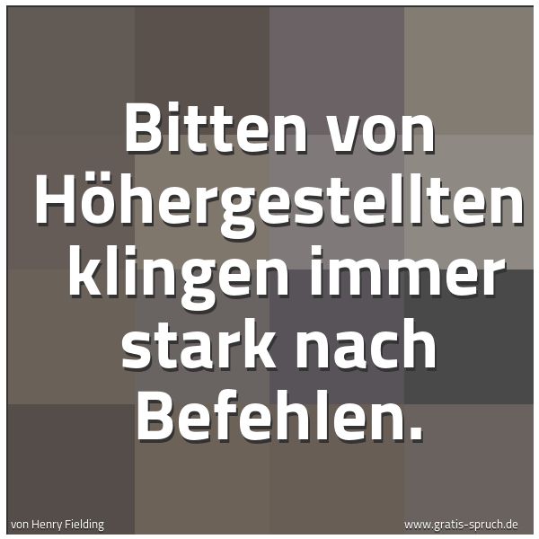 Spruchbild mit dem Text 'Bitten von Höhergestellten
klingen immer stark nach Befehlen.'