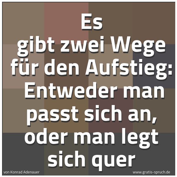 Spruchbild mit dem Text 'Es gibt zwei Wege für den Aufstieg:
Entweder man passt sich an, oder man legt sich quer'