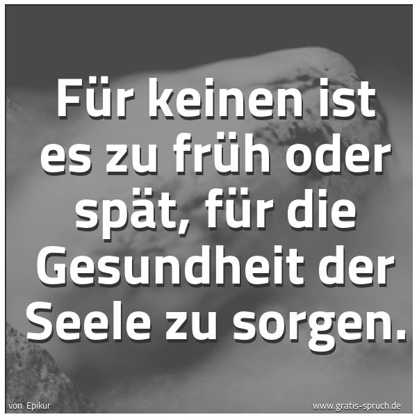Spruchbild mit dem Text 'Für keinen ist es zu früh oder spät,
für die Gesundheit der Seele zu sorgen.'