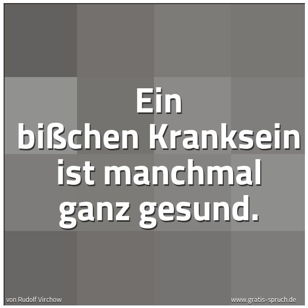 Spruchbild mit dem Text 'Ein bißchen Kranksein ist manchmal ganz gesund.'