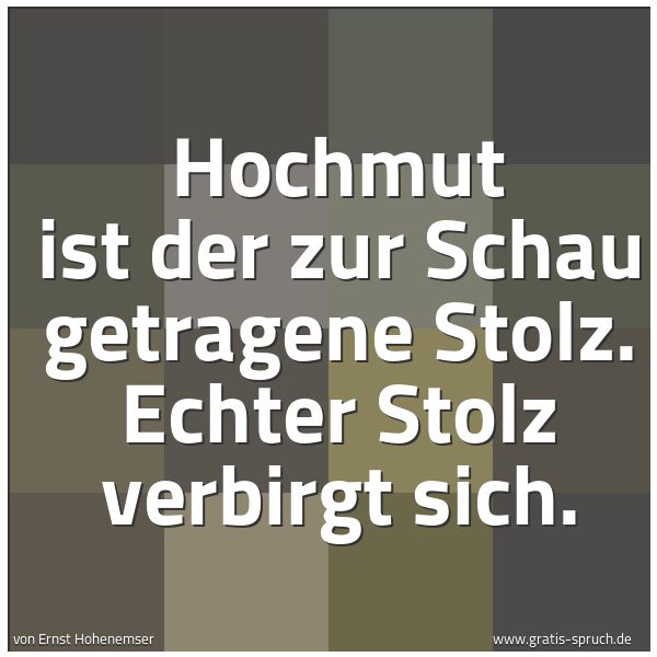 Spruchbild mit dem Text 'Hochmut ist der zur Schau getragene Stolz.
Echter Stolz verbirgt sich.'
