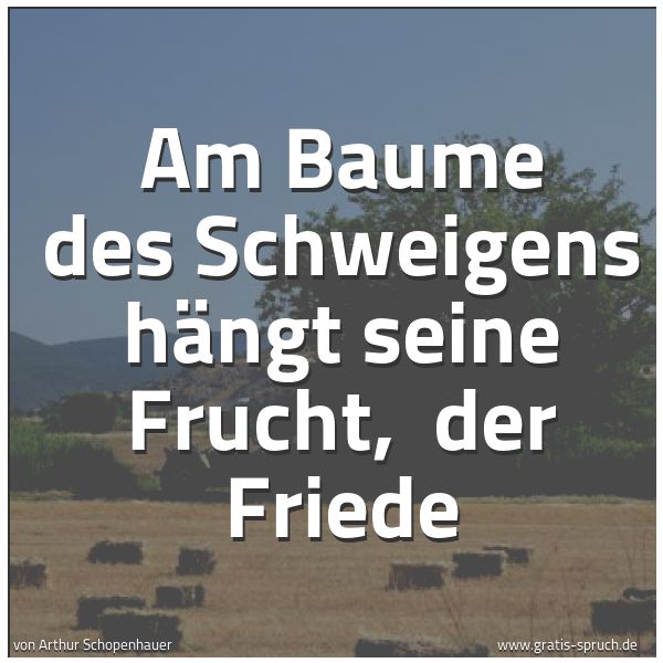 Spruchbild mit dem Text 'Am Baume des Schweigens hängt seine Frucht,
der Friede'