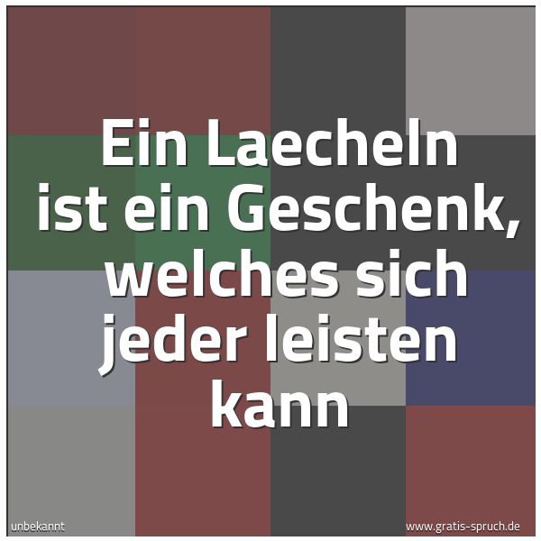 Spruchbild mit dem Text 'Ein Laecheln ist ein Geschenk,
welches sich jeder leisten kann'