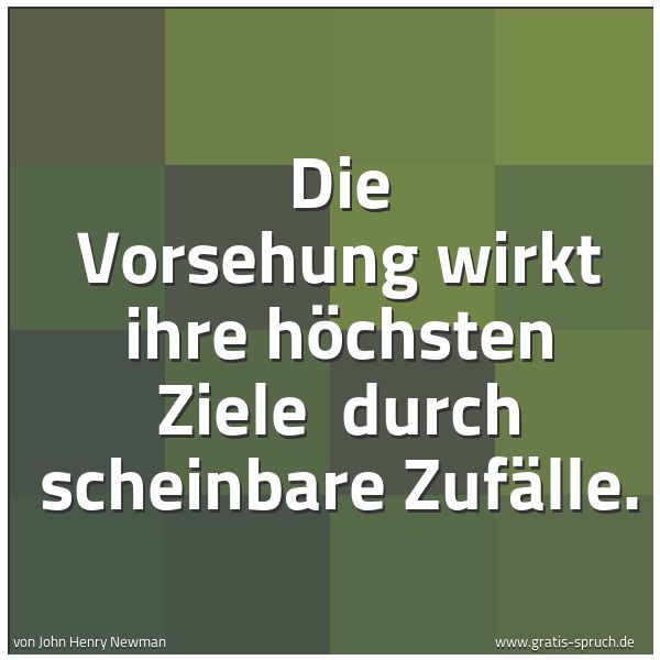 Spruchbild mit dem Text 'Die Vorsehung wirkt ihre höchsten Ziele
durch scheinbare Zufälle.'