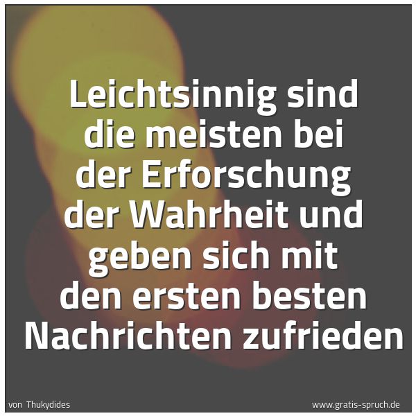 Spruchbild mit dem Text 'Leichtsinnig sind die meisten bei der Erforschung der Wahrheit und geben sich mit den ersten besten Nachrichten zufrieden'