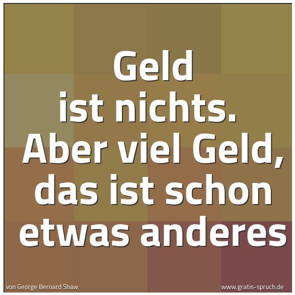 Spruchbild mit dem Text 'Geld ist nichts.
Aber viel Geld, das ist schon etwas anderes'