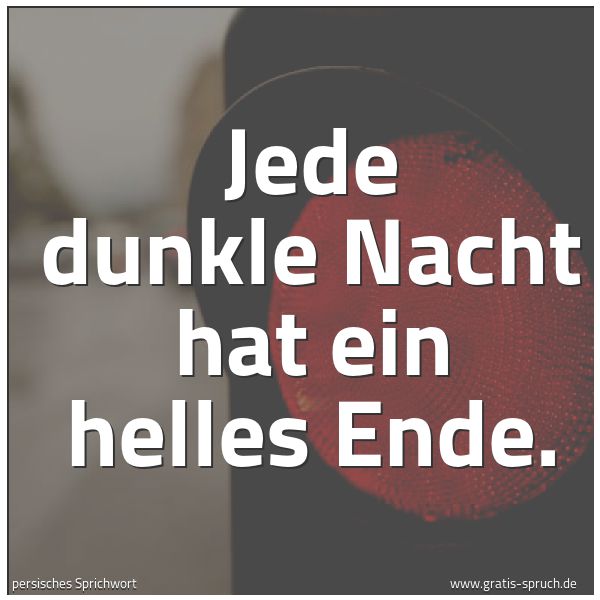 Spruchbild mit dem Text 'Jede dunkle Nacht hat ein helles Ende.
'