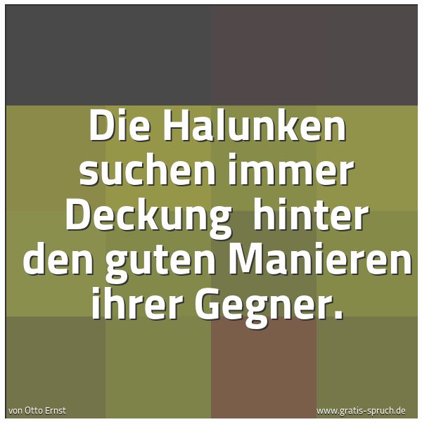 Spruchbild mit dem Text 'Die Halunken suchen immer Deckung
hinter den guten Manieren ihrer Gegner.
'