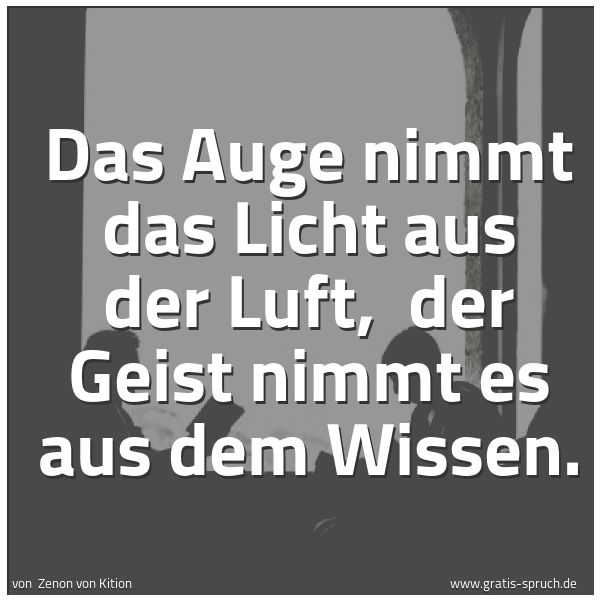 Spruchbild mit dem Text 'Das Auge nimmt das Licht aus der Luft,
der Geist nimmt es aus dem Wissen.'