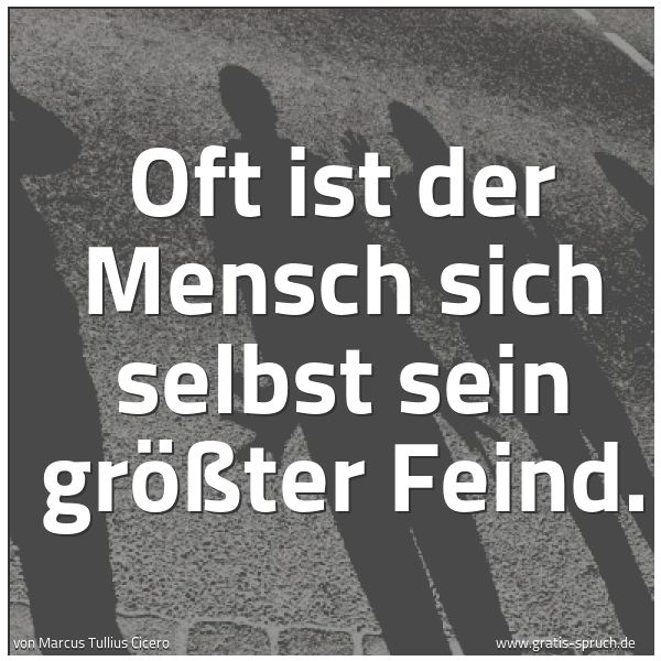 Spruchbild mit dem Text 'Oft ist der Mensch sich selbst sein größter Feind.'