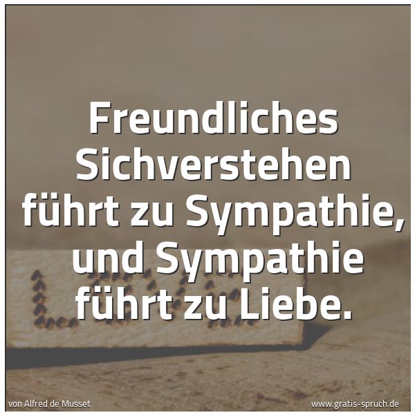 Spruchbild mit dem Text 'Freundliches Sichverstehen führt zu Sympathie,
und Sympathie führt zu Liebe.'