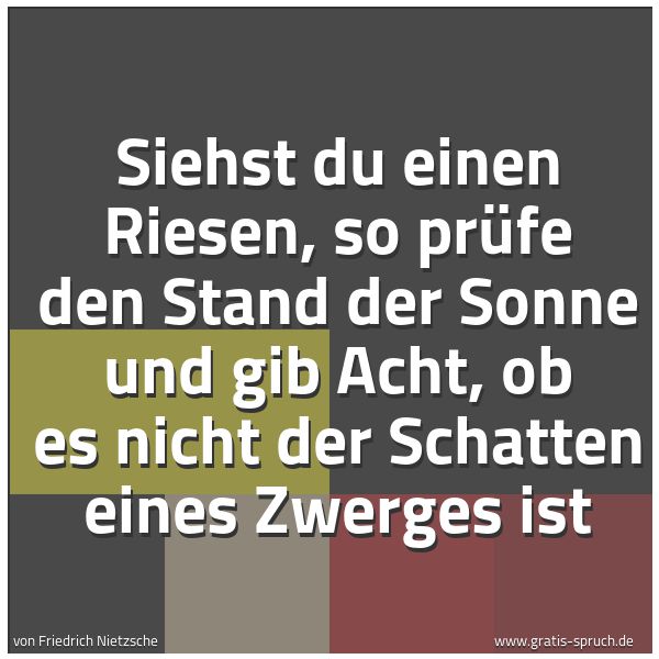 Spruchbild mit dem Text 'Siehst du einen Riesen,
so prüfe den Stand der Sonne
und gib Acht,
ob es nicht der Schatten eines Zwerges ist'