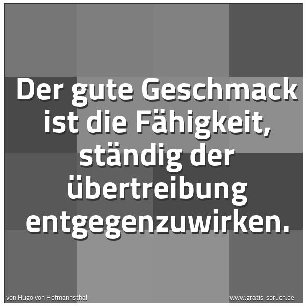 Spruchbild mit dem Text 'Der gute Geschmack ist die Fähigkeit, ständig der Übertreibung entgegenzuwirken.'