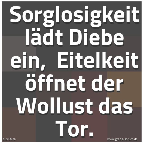 Spruchbild mit dem Text 'Sorglosigkeit lädt Diebe ein,
Eitelkeit öffnet der Wollust das Tor.'