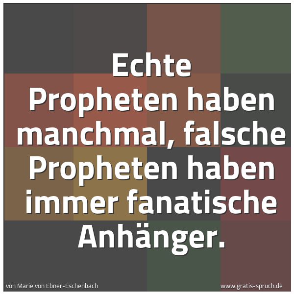 Spruchbild mit dem Text 'Echte Propheten haben manchmal,
falsche Propheten haben immer fanatische Anhänger.'